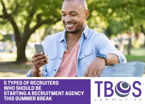 5 TYPES OF RECRUITERS WHO SHOULD BE STARTING A RECRUITMENT AGENCY THIS SUMMER BREAK