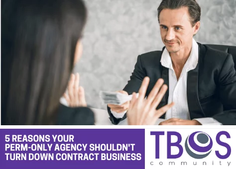 5 REASONS YOUR PERM-ONLY AGENCY SHOULDN'T TURN DOWN CONTRACT BUSINESS